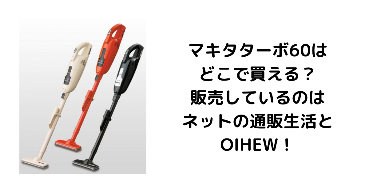 マキタターボ60はどこで買える？販売しているのはネットの通販生活とOIHEW！