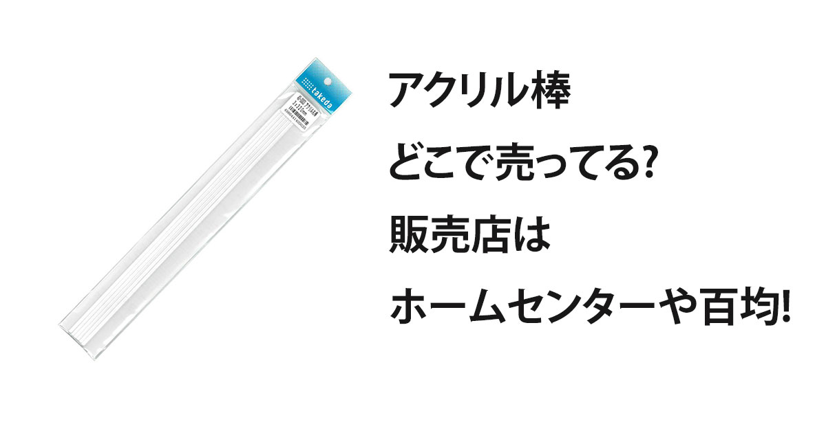 アクリル棒どこで売ってる?販売店はホームセンターや百均!