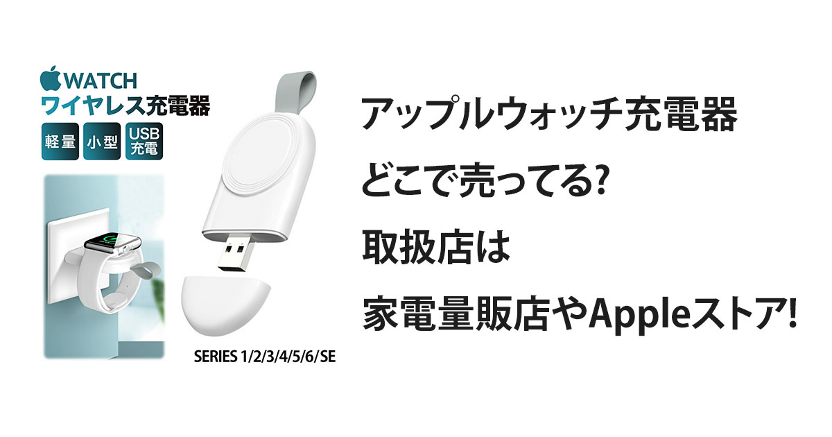 アップルウォッチ充電器どこで売ってる?取扱店は家電量販店やAppleストア!