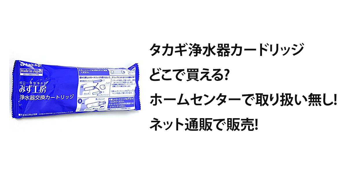 タカギ浄水器カードリッジどこで買える? ホームセンターで取り扱い無し!ネット通販で販売!