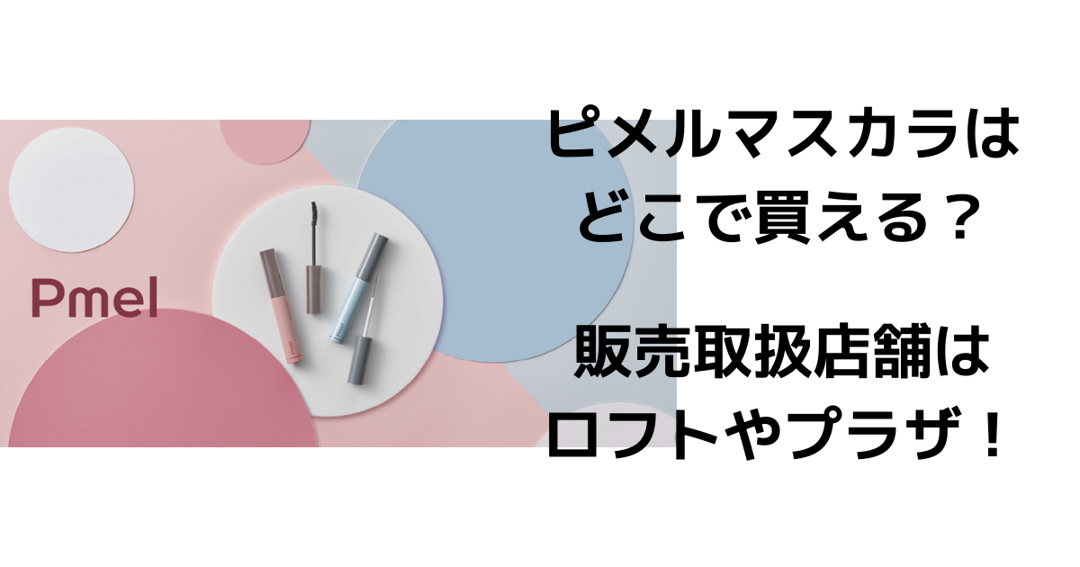 ピメルマスカラはどこで買える？販売取扱店舗はロフトやプラザ！