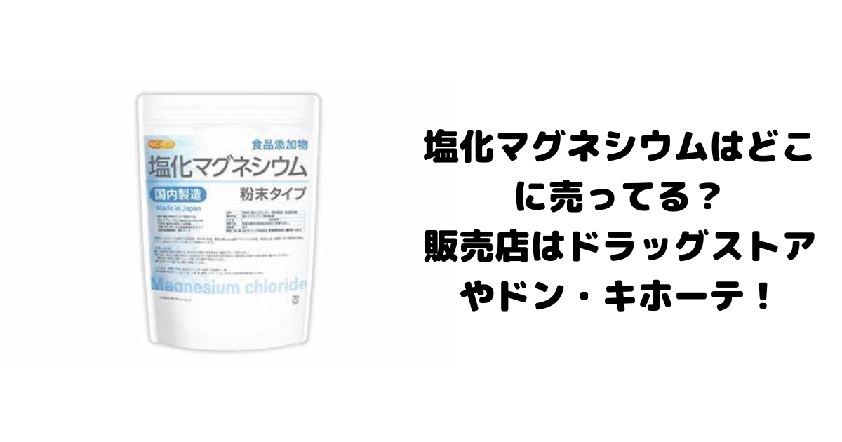 塩化マグネシウムはどこに売ってる？販売店はドラッグストアやドン・キホーテ！