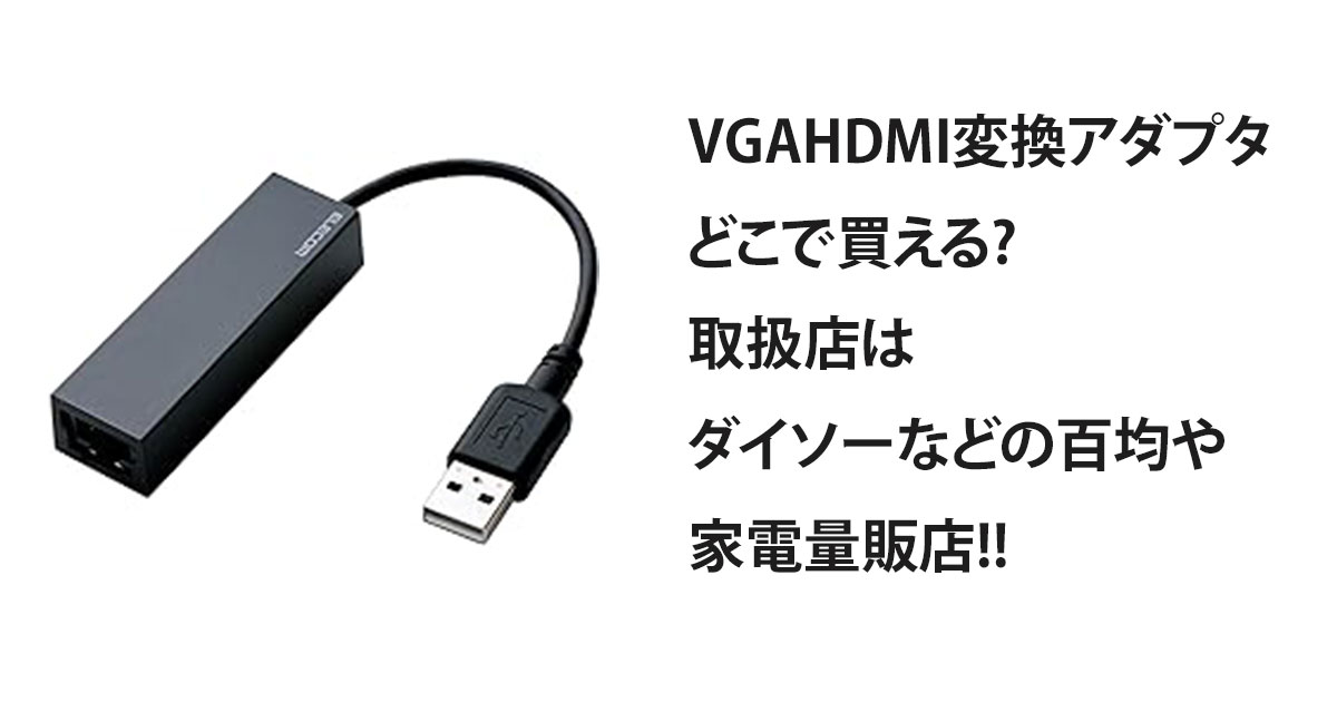 VGAHDMI変換アダプタどこで買える?取扱店はダイソーなどの百均や家電量販店!!