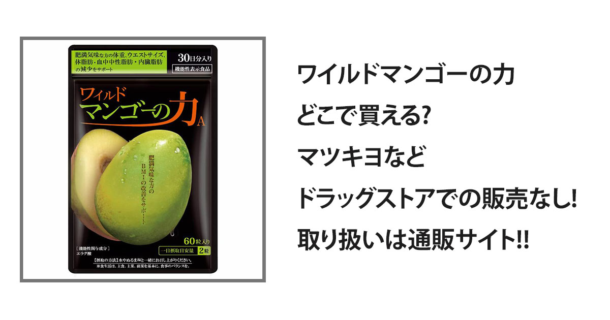 ワイルドマンゴーの力どこで買える?マツキヨなどドラッグストアでの販売なし!取り扱いは通販サイト!!