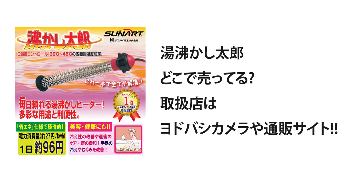 湯沸かし太郎どこで売ってる?取扱店はヨドバシカメラや通販サイト!!