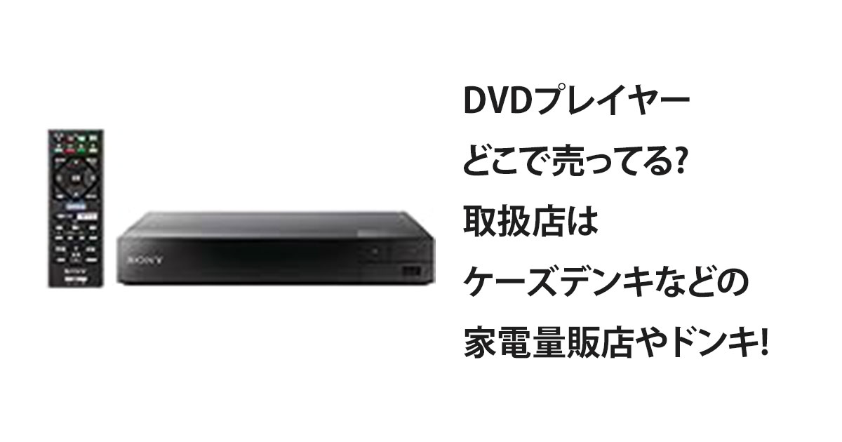 DVDプレイヤーどこで売ってる?取扱店はケーズデンキなどの家電量販店やドンキ!