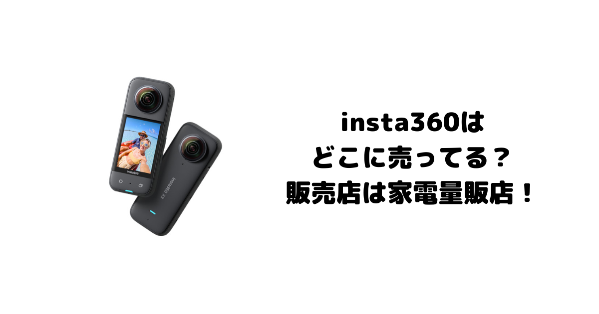 insta360はどこに売ってる？販売店は家電量販店！