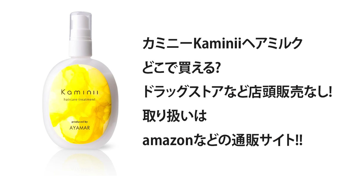 カミニーKaminiiヘアミルクどこで買える?ドラッグストアなど店頭販売なし!取り扱いはamazonなどの通販サイト!!