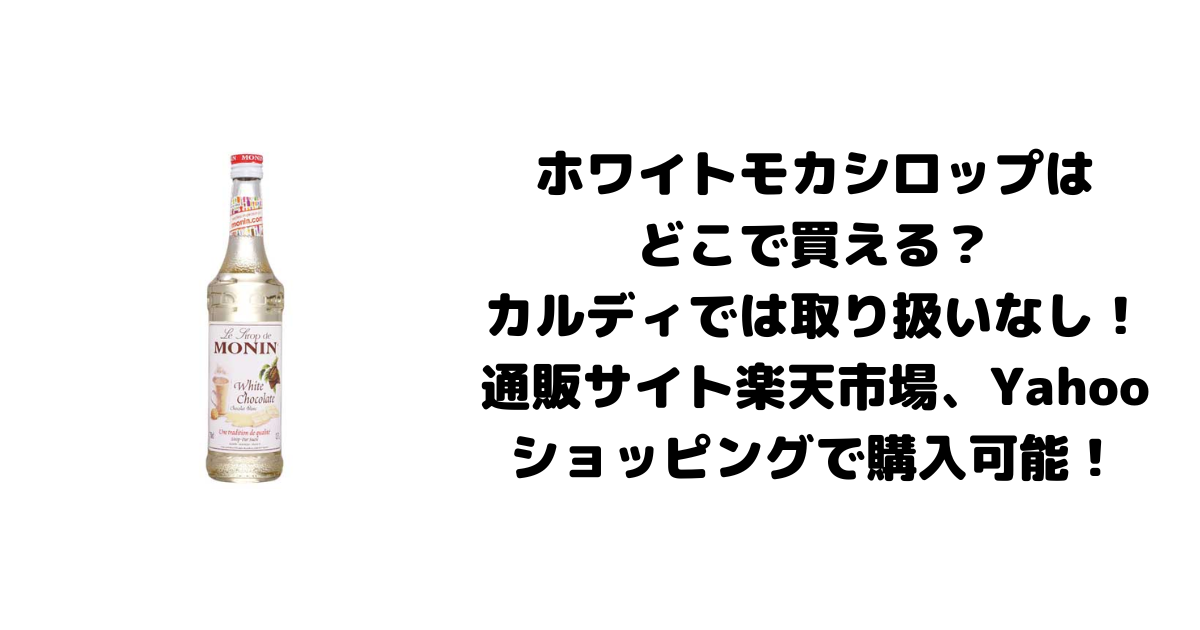 ホワイトモカシロップはどこで買える？カルディでは取り扱いなし！通販サイト楽天市場、Yahooショッピングで購入可能！