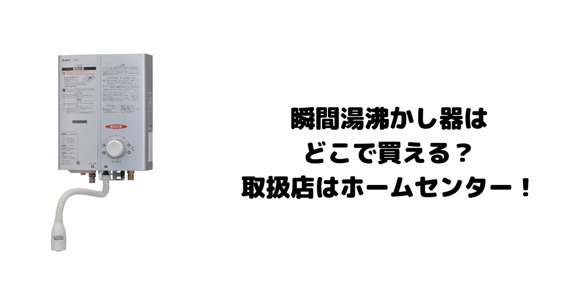 瞬間湯沸かし器はどこで買える？取扱店はホームセンター！