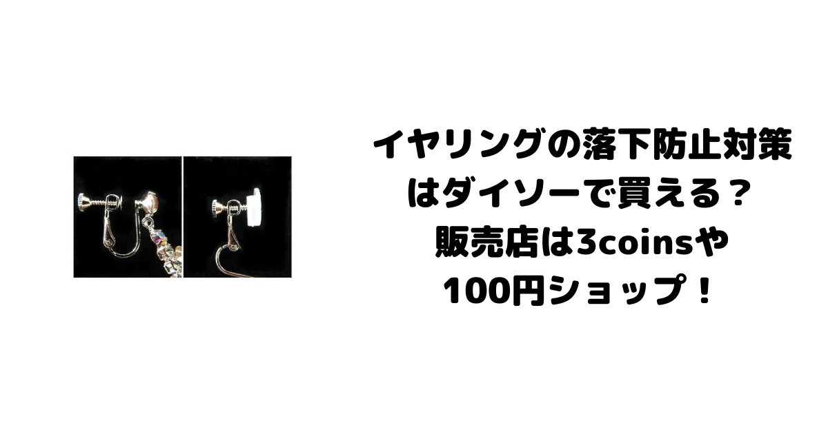 イヤリングの落下防止対策はダイソーで買える？販売店は3coinsや100円ショップ！