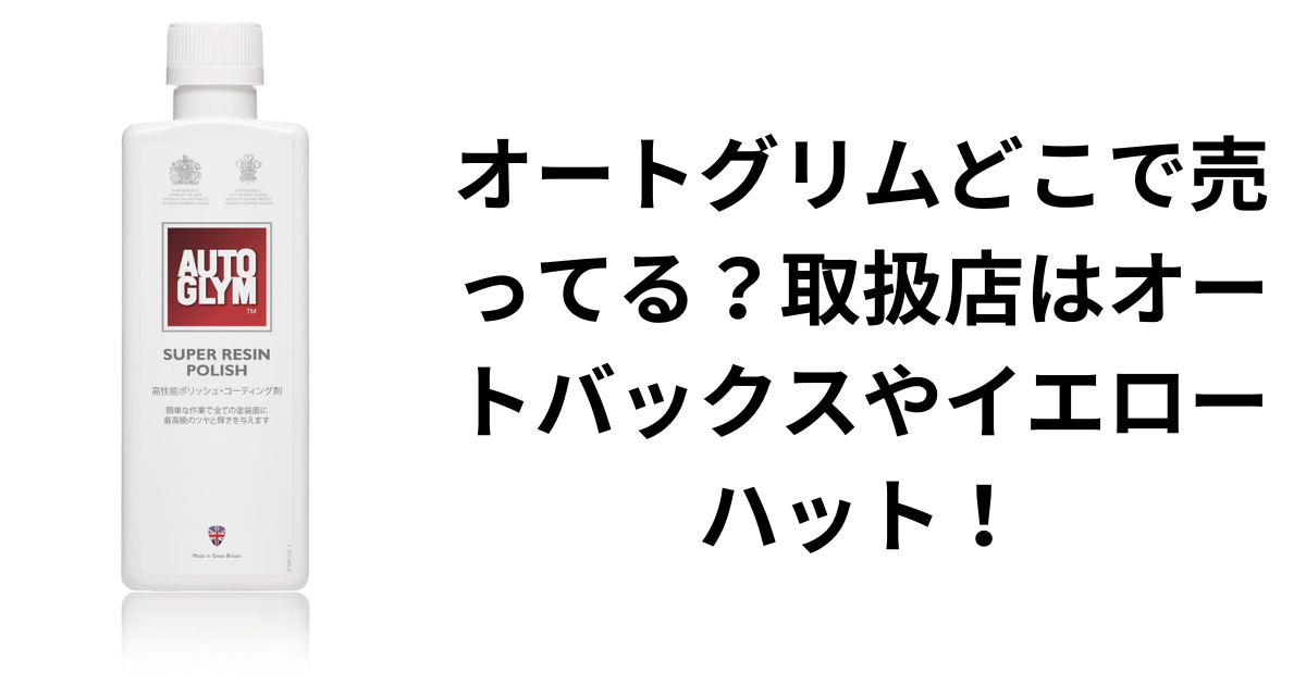 オートグリムどこで売ってる？取扱店はオートバックスやイエローハット！