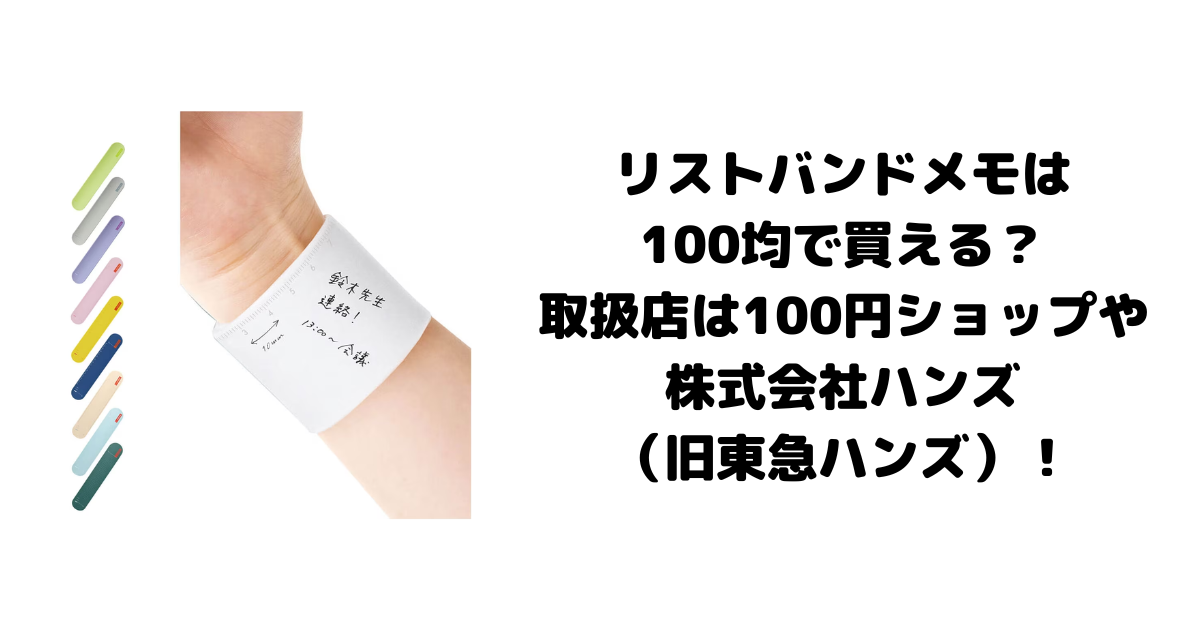 リストバンドメモは100均で買える？取扱店は100円ショップや株式会社ハンズ（旧東急ハンズ）！