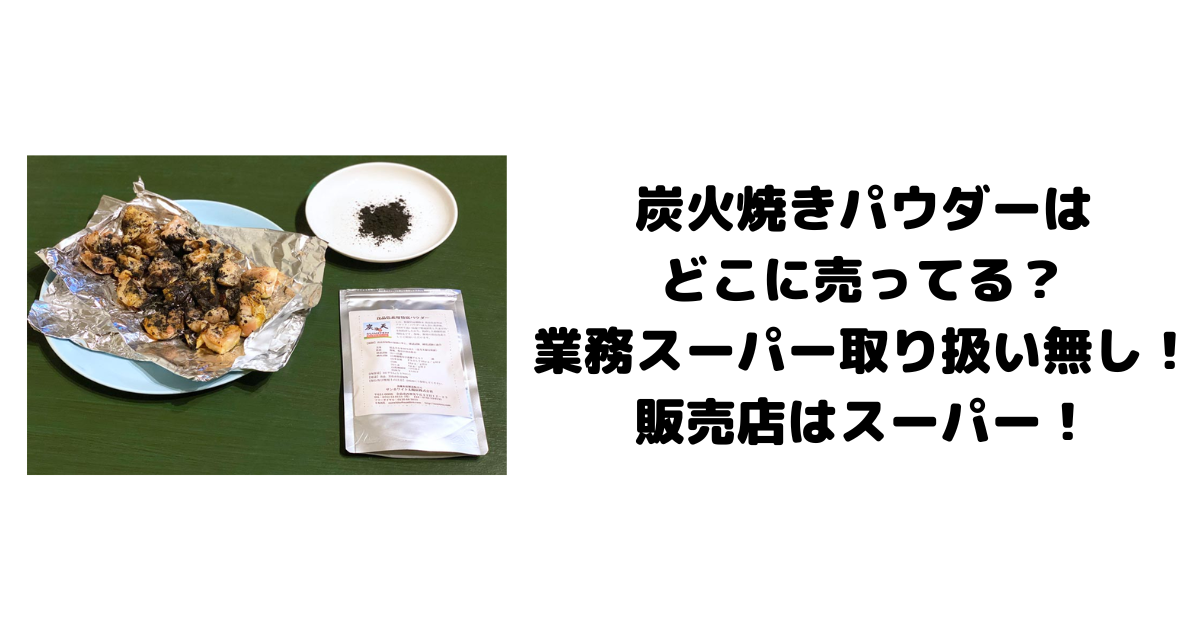 炭火焼きパウダーはどこに売ってる？業務スーパー取り扱い無し！販売店はスーパー！