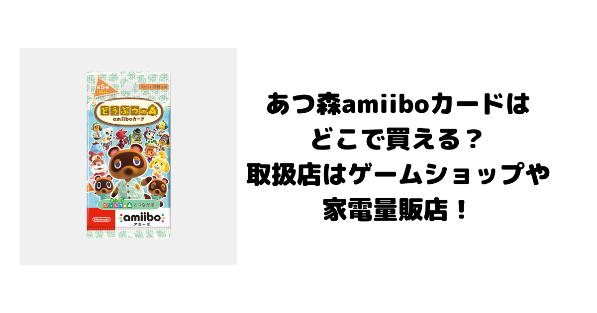 あつ森amiiboカードはどこで買える？取扱店はゲームショップや家電量販店！