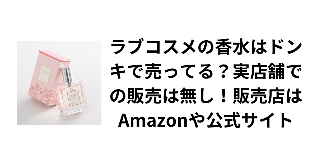 ラブコスメの香水はドンキで売ってる？実店舗での販売は無し！販売店はAmazonや公式サイト