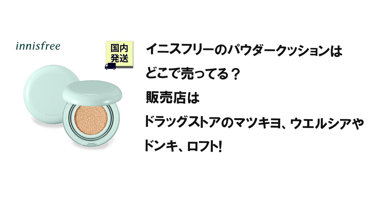 イニスフリーのパウダークッションはどこで売ってる？販売店はドラッグストアのマツキヨ、ウエルシアやドンキ、ロフト!