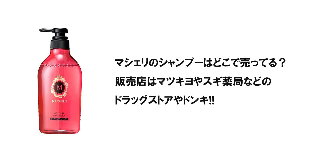 マシェリのシャンプーはどこで売ってる？販売店はマツキヨやスギ薬局などのドラッグストアやドンキ!!