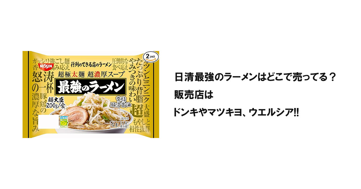 日清最強のラーメンはどこで売ってる？販売店はドンキやマツキヨ、ウエルシア!!