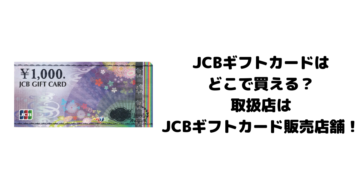 JCBギフトカードはどこで買える？取扱店はJCBギフトカード販売店舗！