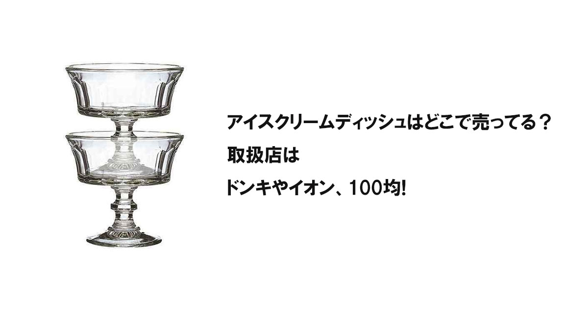 アイスクリームディッシュはどこで売ってる？取扱店はドンキやイオン、100均!