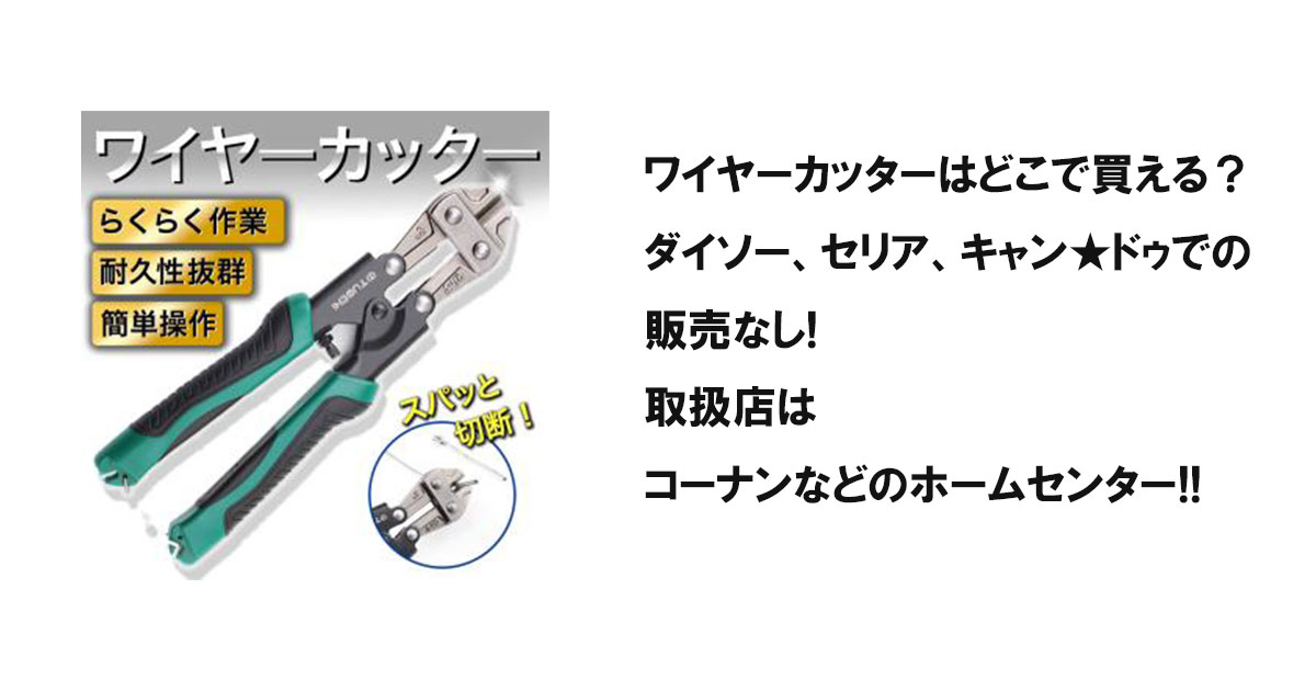 ワイヤーカッターはどこで買える？ダイソー、セリア、キャン★ドゥでの販売なし!取扱店はコーナンなどのホームセンター!!