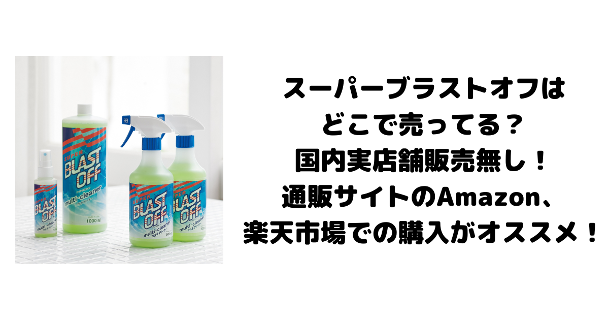 スーパーブラストオフはどこで売ってる？国内実店舗販売無し！通販サイトのAmazon、楽天市場での購入がオススメ！