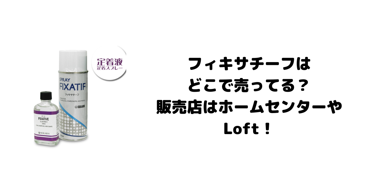 フィキサチーフはどこで売ってる？販売店はホームセンターやLoft！